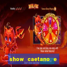 show caetano e maria betania bh